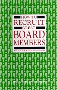 How to Recruit Great Board Members: A Guide for Nonprofit Agencies by Dorian Dodson