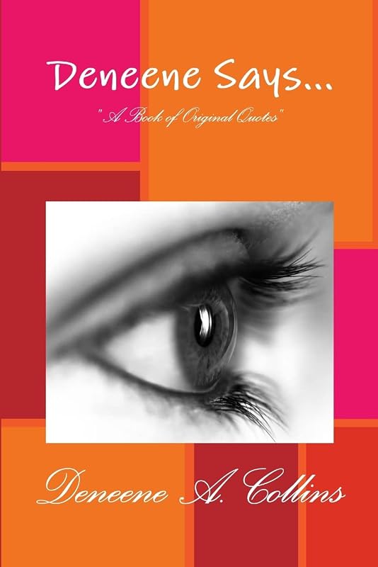 Deneene Says... by Deneene A. Collins