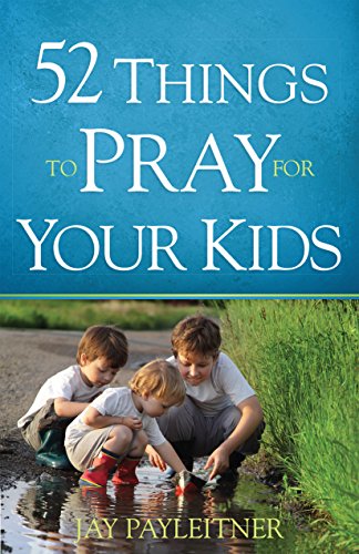 52 Things to Pray for Your Kids by Jay Payleitner