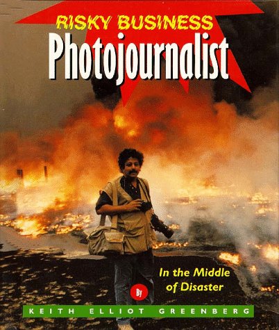 Photojournalist: In the Middle of Disaster (Risky Business) by Keith Elliot Greenberg