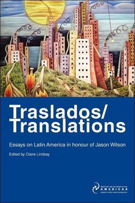 Traslados/Translations: Essays on Latin America in Honour of Jason Wilson (Institute of Latin American Studies) by Claire Lindsay