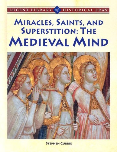 Miracles, Saints, and Pagan Superstition: The Medieval Mind (Lucent Library of Historical Eras) by Stephen Currie