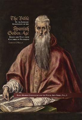 The Bible in the Literary Imagination of the Spanish Golden Age (Early Modern Catholocism and the Visual Arts)