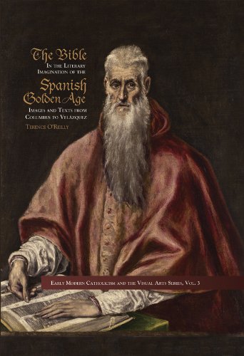 The Bible in the Literary Imagination of the Spanish Golden Age (Early Modern Catholocism and the Visual Arts) by Terence O'Reilly