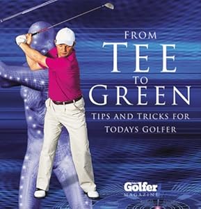 From Tee to Green: Tips and Tricks for Today's Golfer by Golfer Magazine