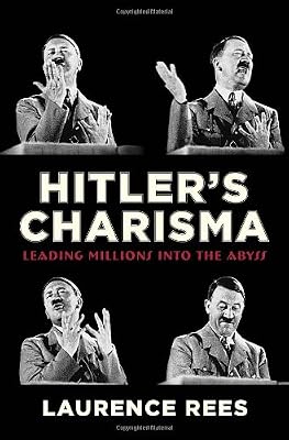 Hitler's Charisma: Leading Millions into the Abyss