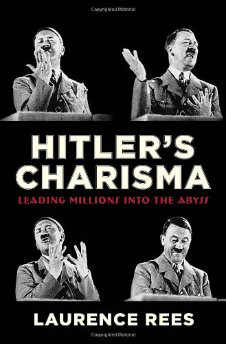 Hitler's Charisma: Leading Millions into the Abyss by Laurence Rees