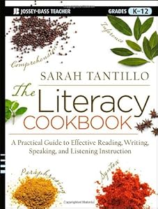The Literacy Cookbook: A Practical Guide to Effective Reading, Writing, Speaking, and Listening Instruction