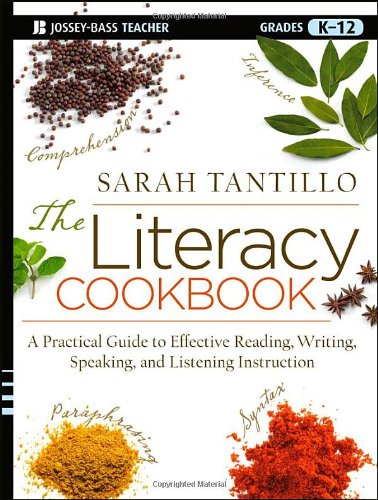 The Literacy Cookbook: A Practical Guide to Effective Reading, Writing, Speaking, and Listening Instruction by Sarah Tantillo