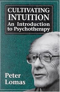 Cultivating Intuition: An Introduction to Psychotherapy by Peter Lomas