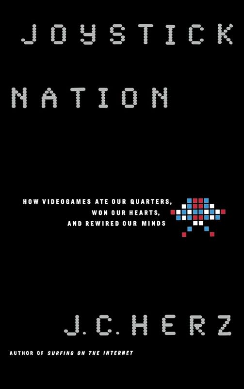 Joystick Nation: How Videogames Ate Our Quarters, Won Our Hearts, and Rewired Our Minds by J. C. Herz
