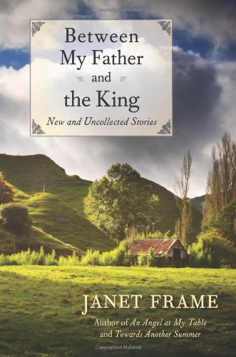 Between My Father and the King: New and Uncollected Stories by Janet Frame