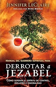 Manual del guerrero espiritual para derrotar a Jezabel: C?mo superar el esp?ritu de control, idolatr?a e inmoralidad (Spanish Edition)