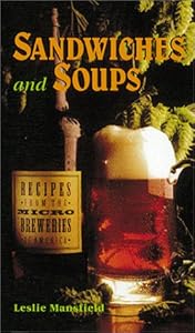 Recipes from the Microbreweries of America: Sandwiches and Soups by Leslie Mansfield