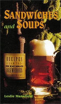 Recipes from the Microbreweries of America: Sandwiches and Soups