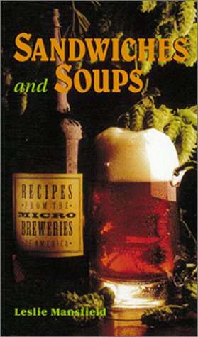 Recipes from the Microbreweries of America: Sandwiches and Soups by Leslie Mansfield