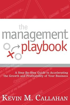 The Management Playbook: A Step-by-step Guide to Accelerating the Growth and Profitability of Your Business
