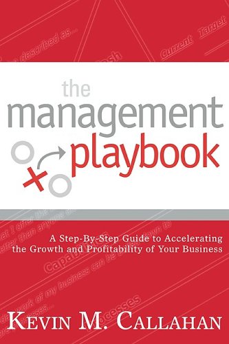 The Management Playbook: A Step-by-step Guide to Accelerating the Growth and Profitability of Your Business by Kevin M. Callahan