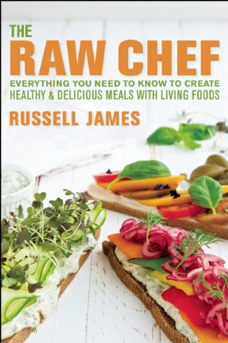 The Raw Chef: Everything You Need to Know to Create Healthy and Delicious Meals with Living Foods by Russell James