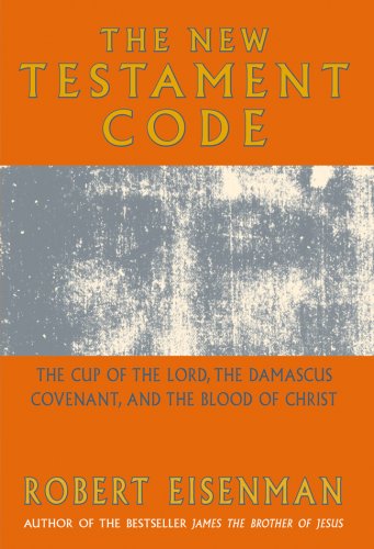 The New Testament Code: The Cup of the Lord, the Damascus Covenant, and the Blood of Christ by Robert Eisenman
