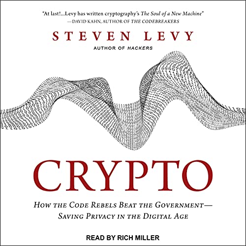 Crypto: How the Code Rebels Beat the Government - Saving Privacy in the Digital Age by Steven Levy