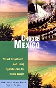 Choose Mexico: Travel, Investment, and Living Opportunities for Every Budget (CHOOSE MEXICO FOR RETIREMENT)