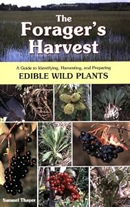 The Forager's Harvest: A Guide to Identifying, Harvesting, and Preparing Edible Wild Plants by Samuel Thayer