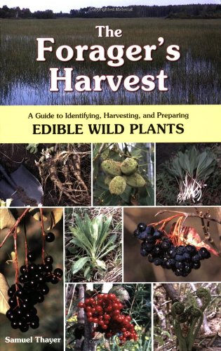 The Forager's Harvest: A Guide to Identifying, Harvesting, and Preparing Edible Wild Plants by Samuel Thayer