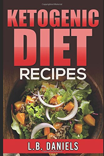 Ketogenic Diet Recipes (Rapid Weight Loss) by L.B. Daniels