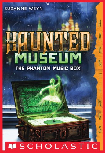 The Haunted Museum #2: The Phantom Music Box by Suzanne Weyn