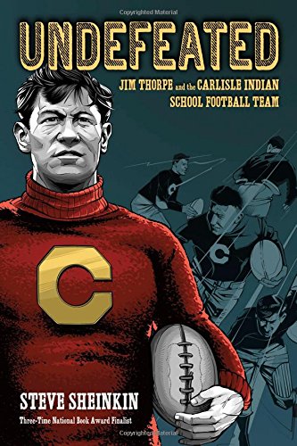 Undefeated: Jim Thorpe and the Carlisle Indian School Football Team by Steve Sheinkin