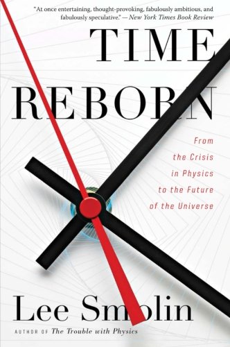 Time Reborn: From the Crisis in Physics to the Future of the Universe by Lee Smolin
