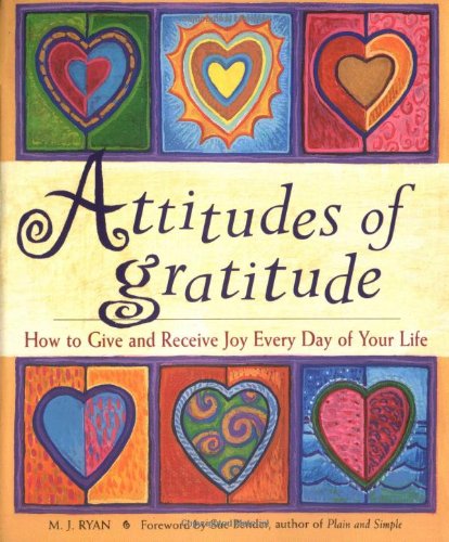 Attitudes of Gratitude: How to Give and Receive Joy Everyday of Your Life by M.J. Ryan