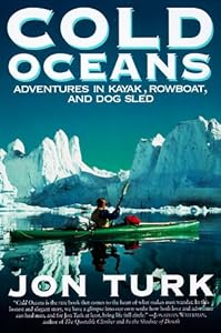 Cold Oceans: Adventures in Kayak, Rowboat, and Dogsled by Jonathan Turk
