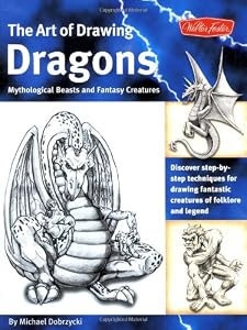 The Art of Drawing Dragons, Mythological Beasts, and Fantasy Creatures: Discover Simple Step-by-Step Techniques for Drawing Fantastic Creatures of Folklore and Legend (The Collectors Series) by Michael Dobrzycki