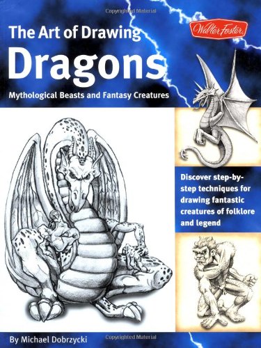 The Art of Drawing Dragons, Mythological Beasts, and Fantasy Creatures: Discover Simple Step-by-Step Techniques for Drawing Fantastic Creatures of Folklore and Legend (The Collectors Series) by Michael Dobrzycki