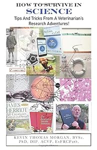 How To Survive In Science: Tips And Tricks From A Veterinarian’s Research Adventures by Kevin Thomas Morgan