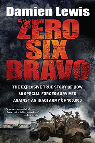 Zero Six Bravo: The Explosive True Story of How 60 Special Forces Survived Against an Iraqi Army of 100,000 by Damien Lewis