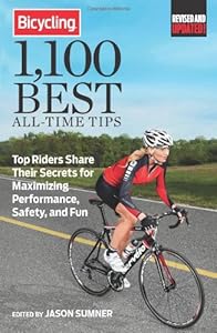 Bicycling 1,100 Best All-Time Tips: Top Riders Share Their Secrets for Maximizing Performance, Safety, and Fun by Jason Sumner