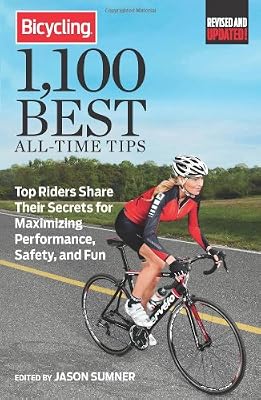 Bicycling 1,100 Best All-Time Tips: Top Riders Share Their Secrets for Maximizing Performance, Safety, and Fun