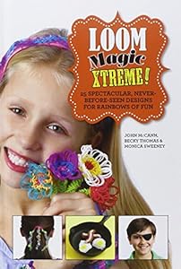 Loom Magic Xtreme!: 25 Spectacular, Never-Before-Seen Designs for Rainbows of Fun