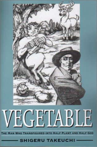 Vegetable: The Man Who Transfigured into Half Plant and Half God by Shigeru Takeuchi