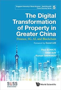 Digital Transformation Of Property In Greater China, The: Finance, 5g, Ai, And Blockchain (Singapore University Of Social Sciences - World Scientific Future Economy Series) by Paul Schulte