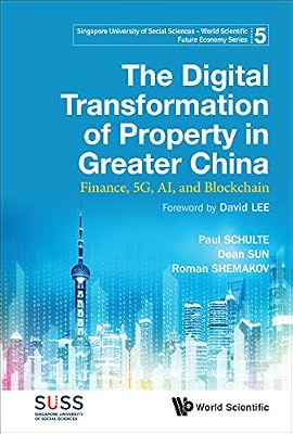 Digital Transformation Of Property In Greater China, The: Finance, 5g, Ai, And Blockchain (Singapore University Of Social Sciences - World Scientific Future Economy Series)
