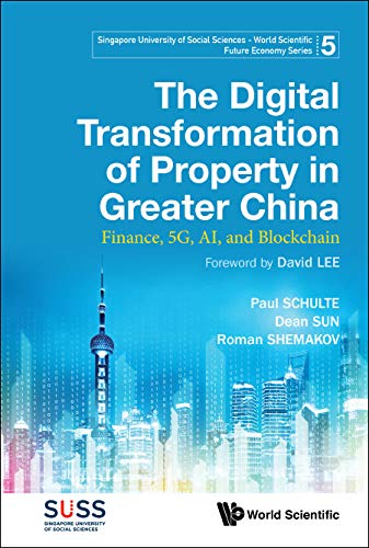 Digital Transformation Of Property In Greater China, The: Finance, 5g, Ai, And Blockchain (Singapore University Of Social Sciences - World Scientific Future Economy Series) by Paul Schulte