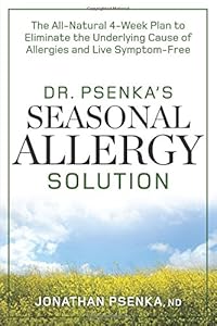 Dr. Psenka's Seasonal Allergy Solution: The All-Natural 4-Week Plan to Eliminate the Underlying Cause of Allergies and Live Symptom-Free by Jonathan Psenka