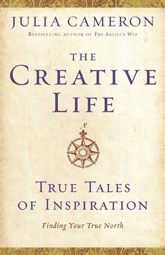The Creative Life: True Tales of Inspiration by Julia Cameron