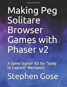 Making Peg Solitare Browser Games with Phaser v2: A Game Starter Kit for "Jump to Capture" Mechanics (Making Browser Games with Phaser v2) by Stephen Gose
