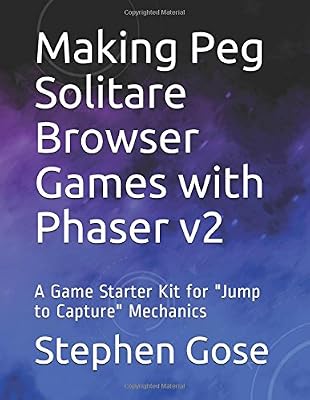 Making Peg Solitare Browser Games with Phaser v2: A Game Starter Kit for "Jump to Capture" Mechanics (Making Browser Games with Phaser v2)