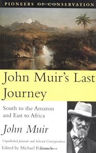 John Muir's Last Journey: South to the Amazon and East to Africa: Unpublished Journals and Selected Correspondence